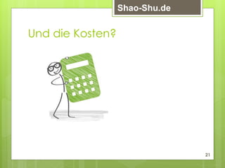 Und die Kosten?
21
Shao-Shu.de
 