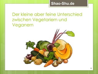 Der kleine aber feine Unterschied
zwischen Vegetariern und
Veganern
6
Shao-Shu.de
 