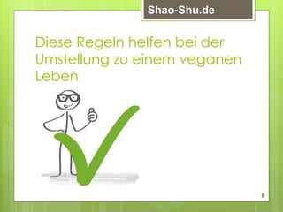 Diese Regeln helfen bei der
Umstellung zu einem veganen
Leben
8
Shao-Shu.de
 