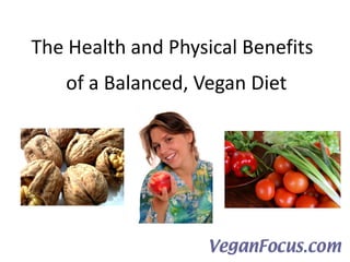 The Health and Physical Benefits
   of a Balanced, Vegan Diet
 