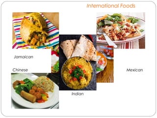 International Foods
Jamaican
Chinese
Italian
Mexican
Indian
 