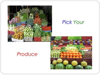 Pick Your
Produce
 