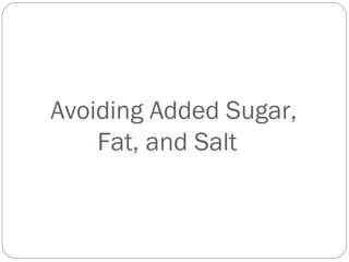 Avoiding Added Sugar,
Fat, and Salt
 