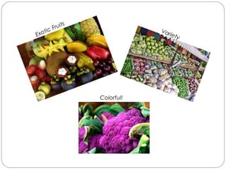 VarietyExotic Fruits
Colorful!
 