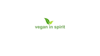 vegan in spirit
 