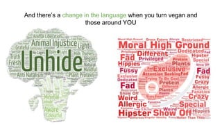 And there’s a change in the language when you turn vegan and
those around YOU
 