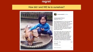 regret
How did I and WE lie to ourselves?
 