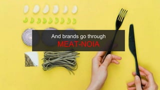 And brands go through
MEAT-NOIA
 