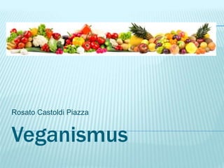 Veganismus
Rosato Castoldi Piazza
 