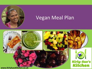 Vegan Meal Plan
1
www.KirlySuesKitchen.co.uk
 