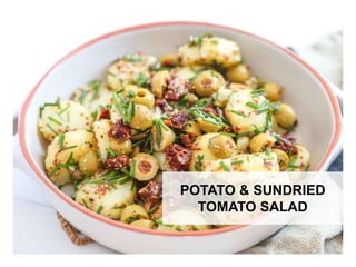 WHAT YOU NEED WHAT YOU NEED TO DO
POTATO & SUNDRIED
TOMATO SALAD
 