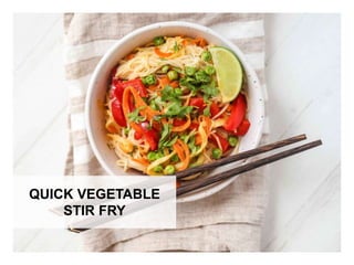 WHAT YOU NEED WHAT YOU NEED TO DO
QUICK VEGETABLE
STIR FRY
 