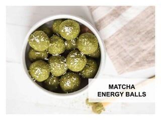 WHAT YOU NEED WHAT YOU NEED TO DO
MATCHA
ENERGY BALLS
 