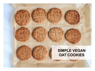 WHAT YOU NEED WHAT YOU NEED TO DO
SIMPLE VEGAN
OAT COOKIES
 