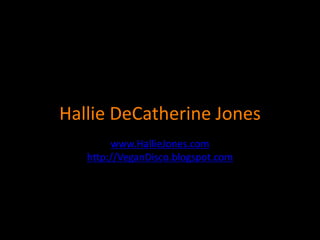 Hallie DeCatherine Jones
        www.HallieJones.com
   http://VeganDisco.blogspot.com
 