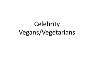 Celebrity
Vegans/Vegetarians
 