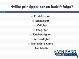 Hvilke prinsipper bør en bedrift følge?
 Produktivitet
 Rasjonalitet
 Ærlighet
 Integritet
 Uavhengighet
 Rettferdighet
 Ikke initiere tvang
 Ambisiøsitet
 