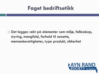 Faget bedriftsetikk
 Det legges vekt på elementer som miljø, fellesskap,
styring, mangfold, forhold til ansatte,
menneskerettigheter, type produkt, sikkerhet
 