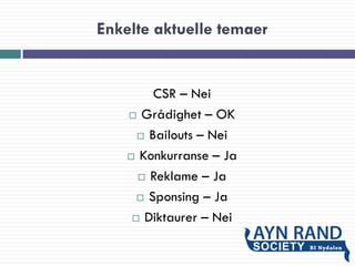 Enkelte aktuelle temaer
CSR – Nei
 Grådighet – OK
 Bailouts – Nei
 Konkurranse – Ja
 Reklame – Ja
 Sponsing – Ja
 Diktaurer – Nei
 