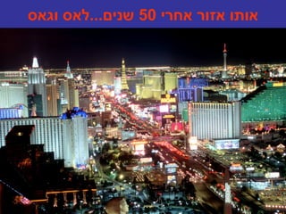 ‫אותו אזור אחרי 05 שנים...לאס וגאס‬
 