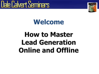 Welcome How to Master Lead GenerationOnline and Offline 