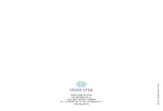 VEGAS COSMETICS GmbH 
LISE-MEITNER-STR. 4-6 
64823 GROß-UMSTADT | GERMANY 
TEL.: +49 (06078) 96 81 10 | FAX: +49 (06078) 96 81 11 
www.vegasvital.de 
DE | © VEGAS VITAL | 2013 
