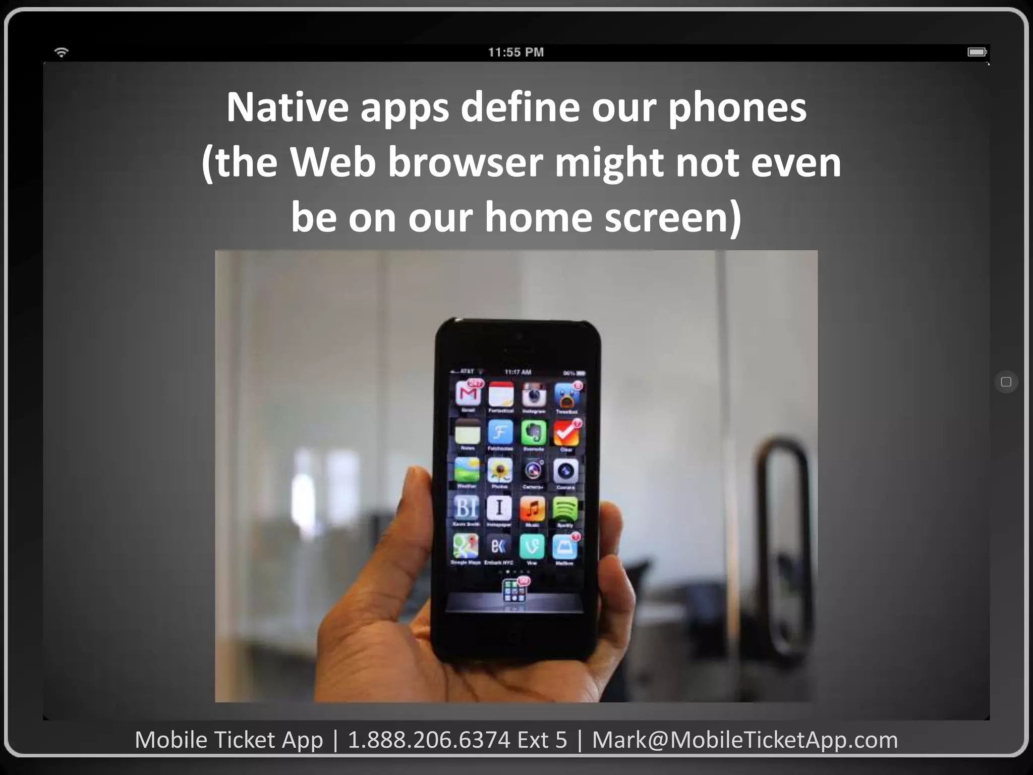 Native apps define our phones
(the Web browser might not even
be on our home screen)

Mobile Ticket App | 1.888.206.6374 Ext 5 | Mark@MobileTicketApp.com

 