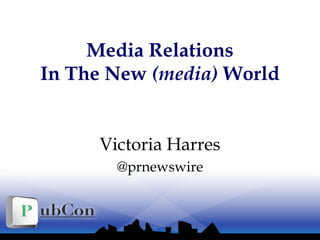 Media Relations
In The New (media) World
Victoria Harres
@prnewswire
 