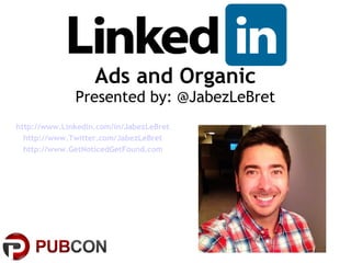 Ads and Organic
              Presented by: @JabezLeBret
http://www.Linkedin.com/in/JabezLeBret
  http://www.Twitter.com/JabezLeBret
  http://www.GetNoticedGetFound.com
 