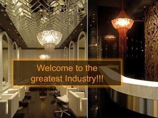 Welcome to the  greatest Industry!!! 