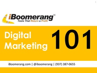 Digital 
Marketing 
101 
iBoomerang.com | @iboomerang | (937) 387-0655 
1 
 