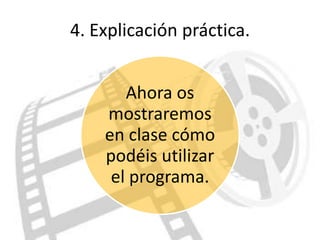 4. Explicación práctica.


       Ahora os
    mostraremos
    en clase cómo
    podéis utilizar
     el programa.
 