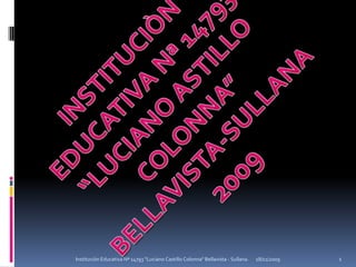 INSTITUCIÒN EDUCATIVA Nª 14793 “LUCIANO ASTILLO COLONNA” BELLAVISTA-SULLANA 2009 18/11/2009 1 Instituciòn Educativa Nª 14793 &quot;Luciano Castillo Colonna&quot; Bellavista - Sullana. 