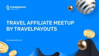 TRAVEL AFFILIATE MEETUP
BY TRAVELPAYOUTS
 