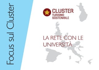 Focus
sul
Cluster
LA RETE CON LE
UNIVERSITÀ
CLUSTER
TURISMO
SOSTENIBILE
 