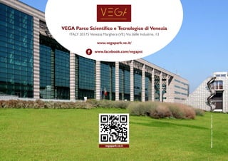 vegapark.ve.it
DESIGN:
Roberto
Stagnetti
COPY:
Ilaria
Abrami
VEGA Parco Scientico e Tecnologico di Venezia
ITALY 30175 Venezia Marghera (VE) Via delle Industrie, 13
www.vegapark.ve.it/
www.facebook.com/vegapst
 