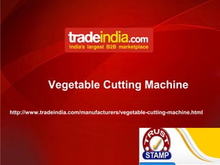 Vegetable Cutting Machine
http://www.tradeindia.com/manufacturers/vegetable-cutting-machine.html
 