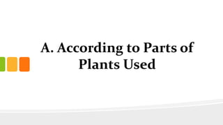 A. According to Parts of
Plants Used
 