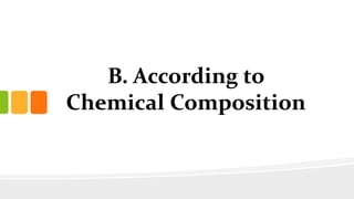 B. According to
Chemical Composition
 