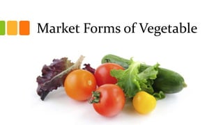 Market Forms of Vegetable
 
