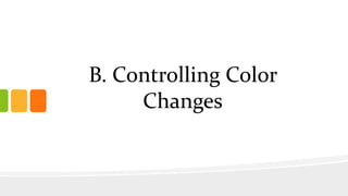 B. Controlling Color
Changes
 