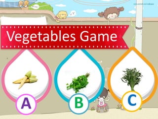 Vegetables Game
B
A C
 