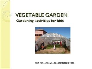 VEGETABLE GARDEN Gardening activities for kids CRA MONCALVILLO – OCTOBER 2009 