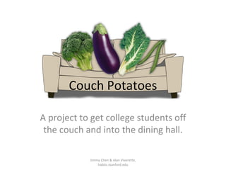 Couch Potatoes A project to get college students off the couch and into the dining hall. Jimmy Chen & Alan Viverette, habits.stanford.edu 
