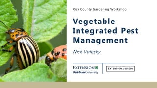 Nick Volesky
Vegetable
Integrated Pest
Management
Rich County Gardening Workshop
 
