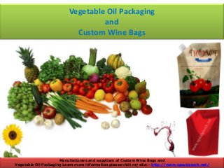 Vegetable Oil Packaging
and
Custom Wine Bags
Manufacturers and suppliers of Custom Wine Bags and
Vegetable Oil Packaging Learn more information please visit my site: - http://www.spoutpouch.net/
 