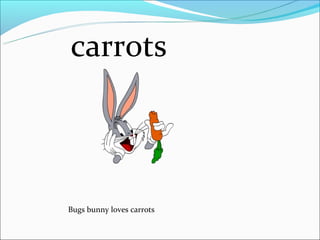 carrots



Bugs bunny loves carrots
 