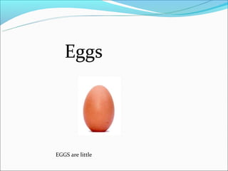 Eggs




EGGS are little
 