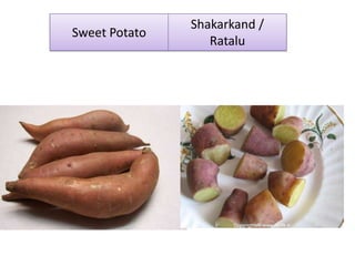 Sweet Potato
Shakarkand /
Ratalu
 