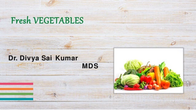 Fresh VEGETABLES
Dr. Divya Sai Kumar
MDS
 